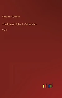 The Life of John J. Crittenden: Vol. I