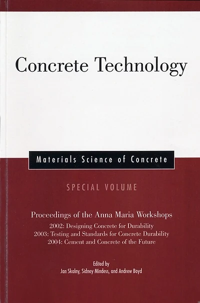 Concrete Technology, Special Volume: Proceedings of the Anna Maria Workshops 2002: Designing Concrete for Durability, 2003:Testing & Standards for Concrete Durability, 2004: Cement & Concrete of the Future