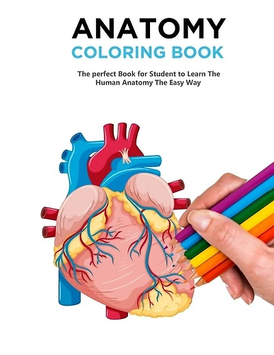 Anatomy Coloring Book: The Best Anatomy Coloring Book And Physiology Workbook To Help You Learn The Easy Way