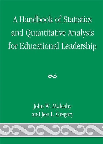 A Handbook of Statistics and Quantitative Analysis for Educational Leadership