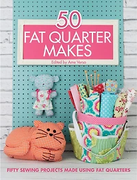 50 Fat Quarter Makes: Fifty Sewing Projects Made Using Quarters