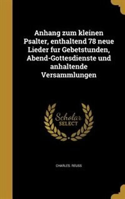 Anhang zum kleinen Psalter, enthaltend 78 neue Lieder fu?r Gebetstunden, Abend-Gottesdienste und anhaltende Versammlungen