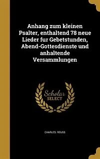 Anhang zum kleinen Psalter, enthaltend 78 neue Lieder fu?r Gebetstunden, Abend-Gottesdienste und anhaltende Versammlungen