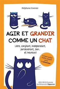 Agir et grandir comme un chat: libre, confiant, indépendant, persévérant, zen... et heureux !