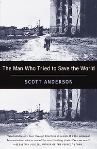 The Man Who Tried to Save the World: The Dangerous Life and Mysterious Disappearance of Fred Cuny