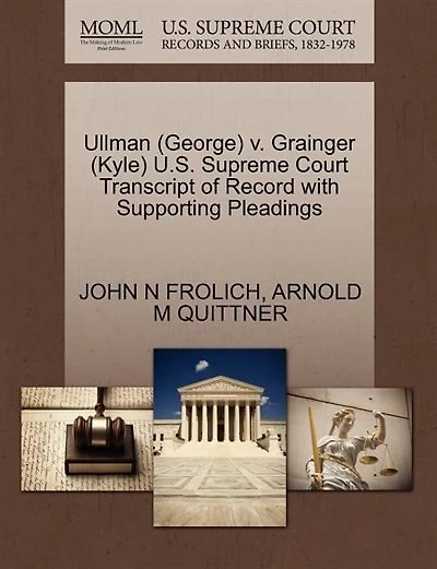 Ullman (george) V. Grainger (kyle) U.s. Supreme Court Transcript Of Record With Supporting Pleadings