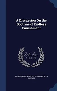 A Discussion on the Doctrine of Endless Punishment (Classic Reprint)