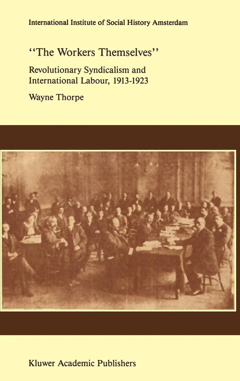 `the Workers Themselves'. Syndicalism And International Labour: The Origins Of The International Working Men's Association, 1913-1923