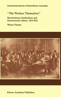 `the Workers Themselves'. Syndicalism And International Labour: The Origins Of The International Working Men's Association, 1913-1923