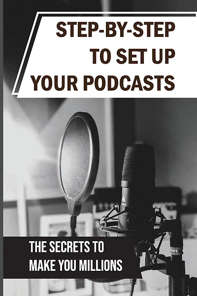 Step-By-Step To Set Up Your Podcasts: The Secrets To Make You Millions: Area Of Media Production