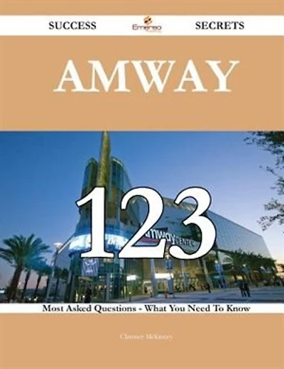 Amway 123 Success Secrets - 123 Most Asked Questions on Amway - What You Need to Know