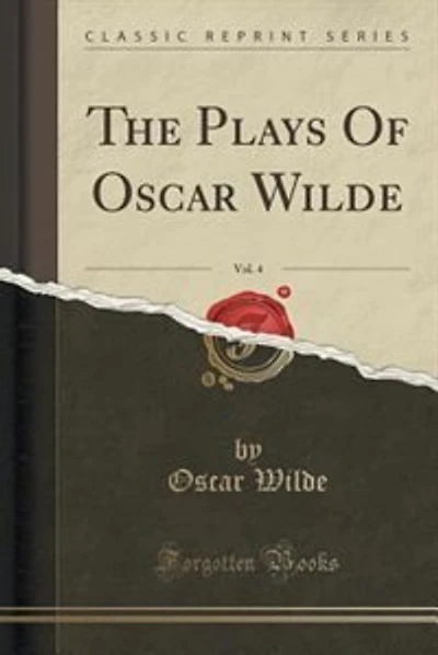 The Plays Of Oscar Wilde, Vol. 4 (Classic Reprint)
