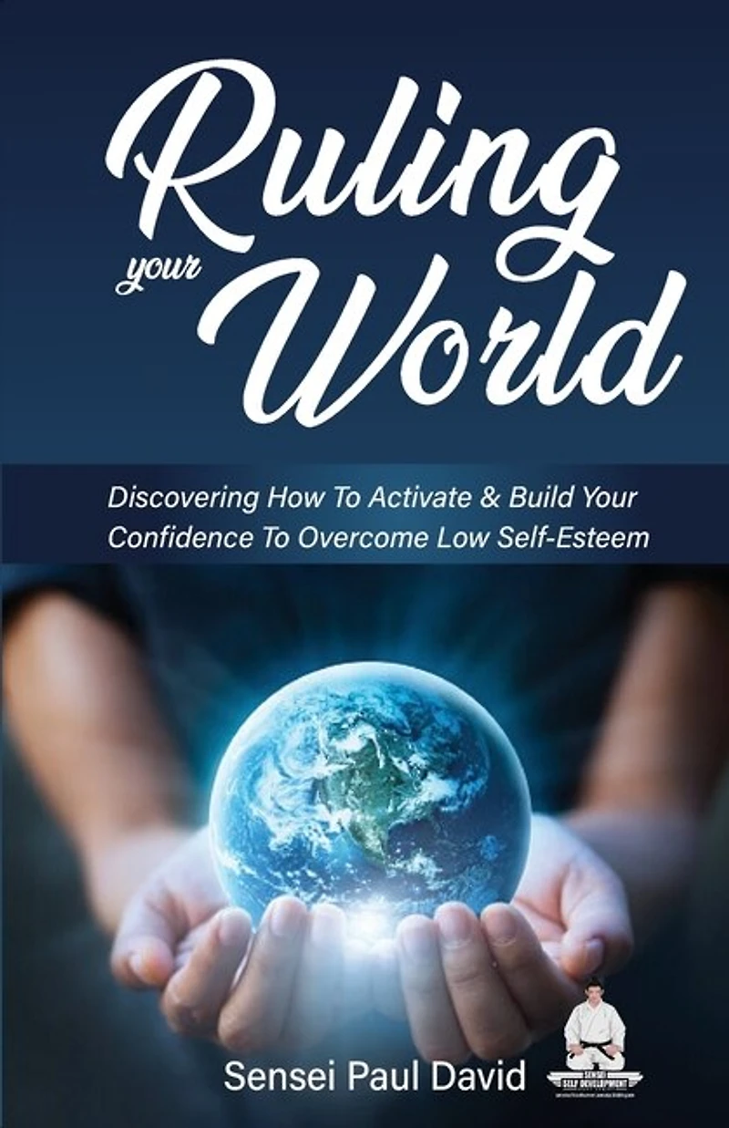 Ruling Your World: Discovering How To Activate & Build Your Confidence To Overcome Low Self-Esteem