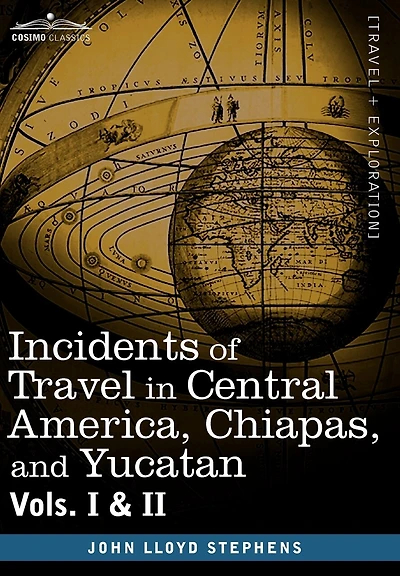 Incidents of Travel in Central America, Chiapas, and Yucatan, Vols. I and II