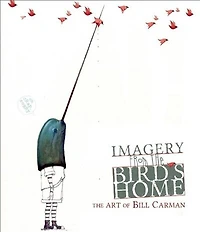 Imagery from the Bird's Home: The Art of Bill Carman