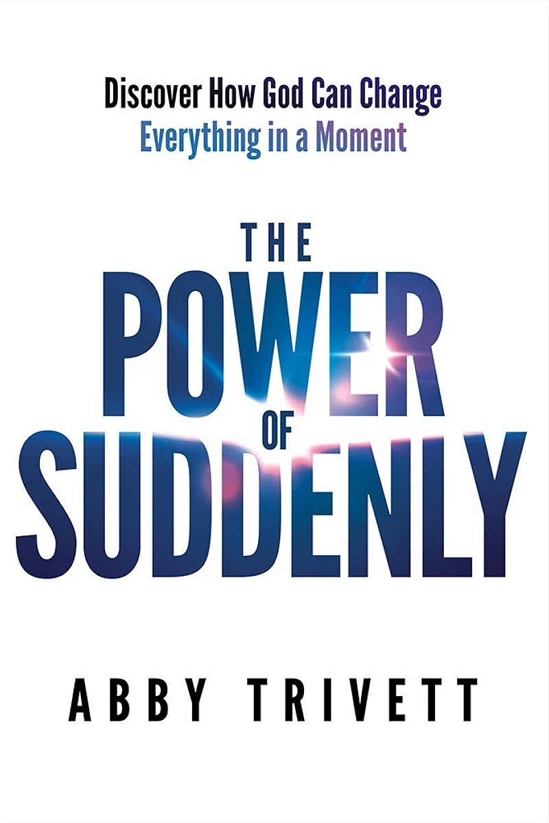 The Power of Suddenly: Discover How God Can Change Everything a Moment