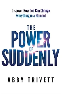 The Power of Suddenly: Discover How God Can Change Everything a Moment