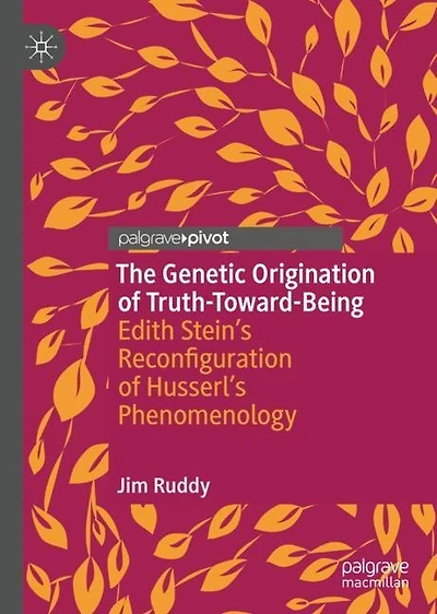 The Genetic Origination of Truth-Toward-Being: Edith Stein's Reconfiguration Husserl's Phenomenology