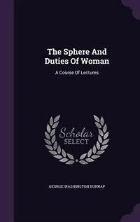 The Sphere And Duties Of Woman: A Course Lectures