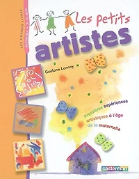 Les petits artistes : premières expériences artistiques à l'âge de la maternelle: premières expériences artistiques à l'âge de la maternelle