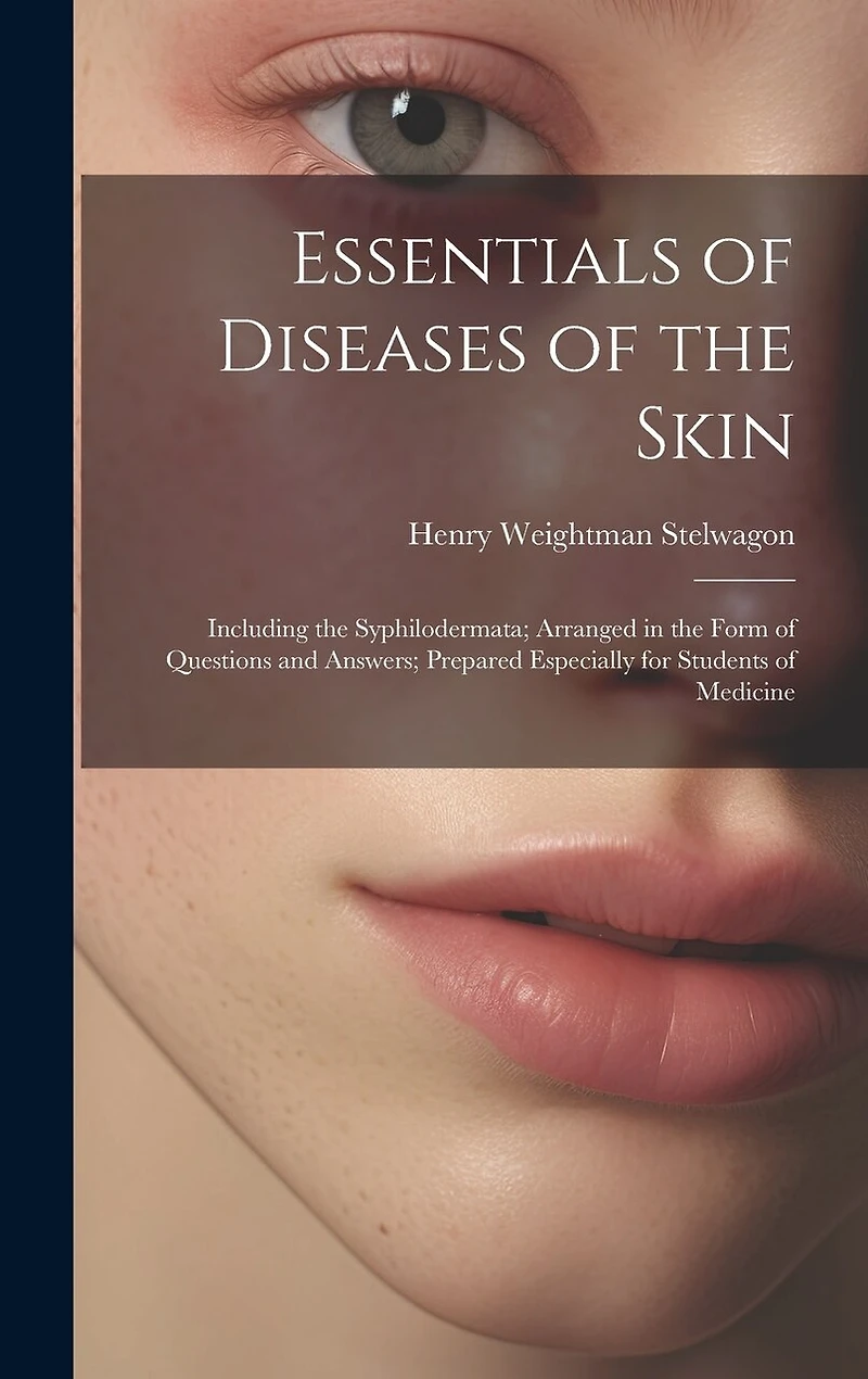 Essentials of Diseases of the Skin: Including the Syphilodermata; Arranged in the Form of Questions and Answers; Prepared Especially for Students of Medicine
