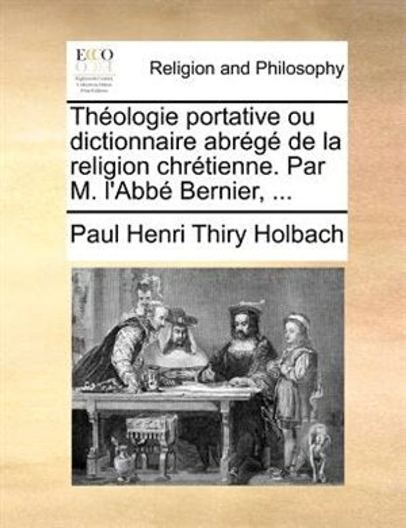 Théologie Portative Ou Dictionnaire Abrégé De La Religion Chrétienne. Par M. L'abbé Bernier, ...