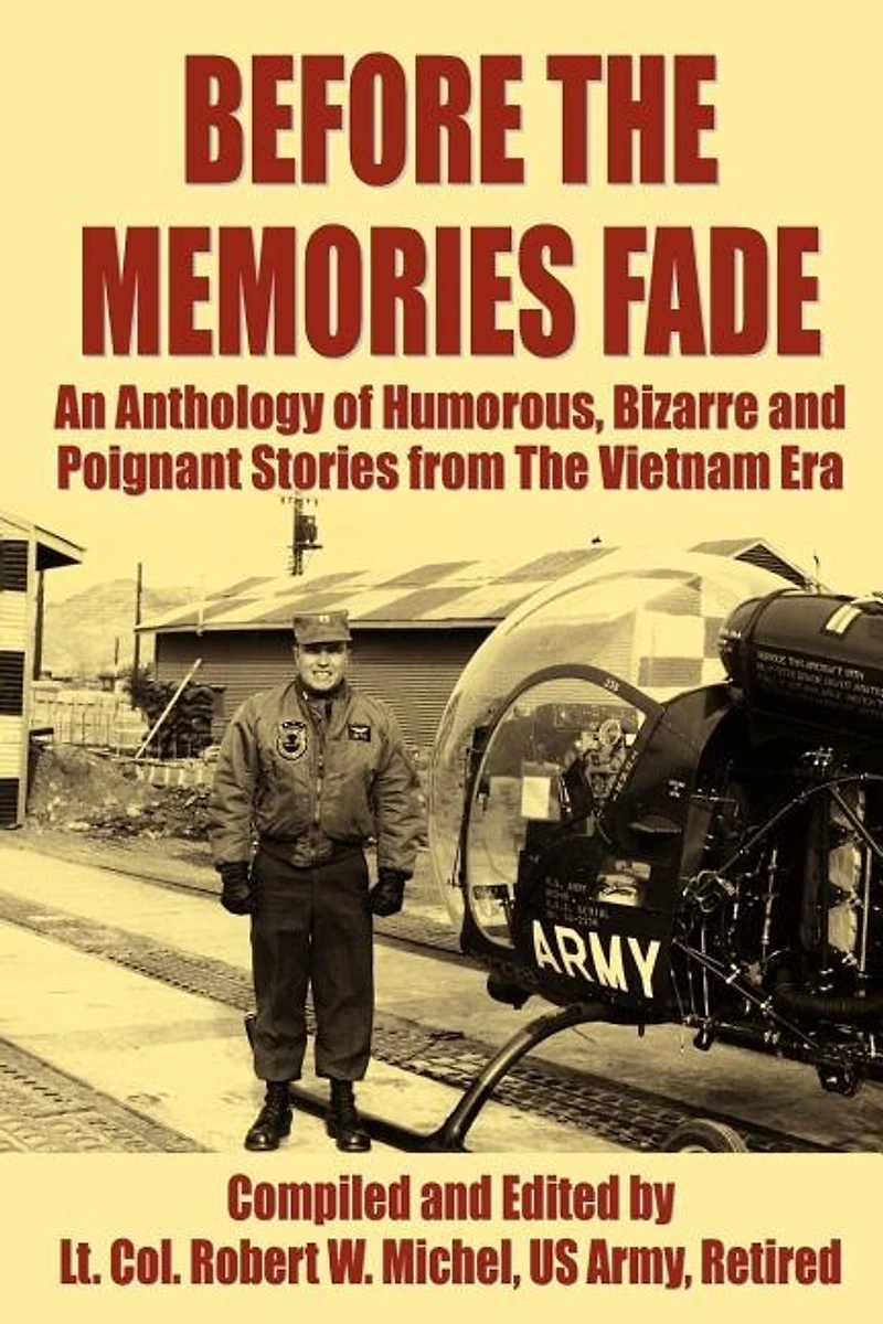 Before the Memories Fade: An Anthology of Humorous, Bizarre and Poignant Stories from Vietnam Era