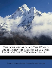 Our Journey Around the World: An Illustrated Record of a Year's Travel Forty Thousand Miles Through India, China, Japan, Austr
