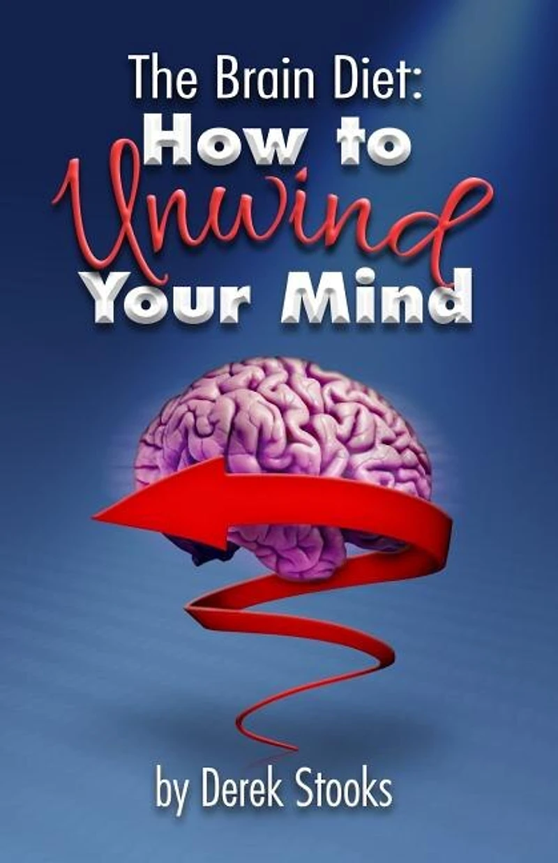 The Brain Diet: : How to Unwind Your Mind