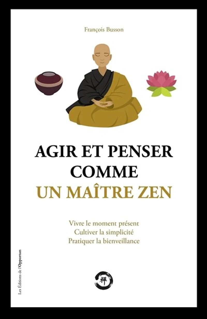 Agir et penser comme un maître Zen
