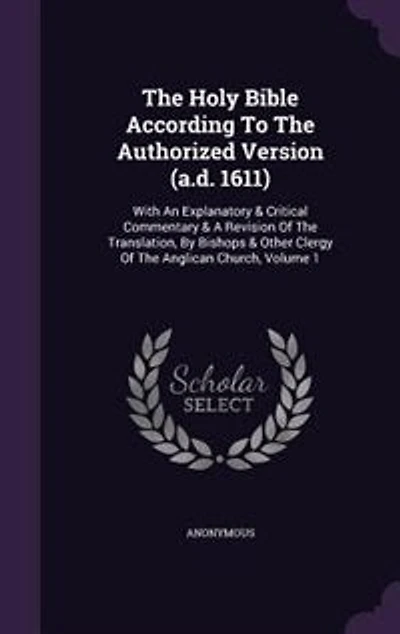 The Holy Bible According To Authorized Version (a.d. 1611): With An Explanatory & Critical Commentary A Revision Of Translation, By Bishops Other Clerg