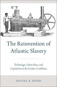 the Reinvention of Atlantic Slavery: Technology, Labor, Race, and Capitalism Greater Caribbean