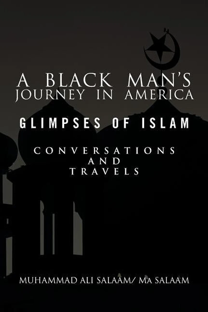 A Black Man's Journey America: Glimpses of Islam, Conversations and Travels