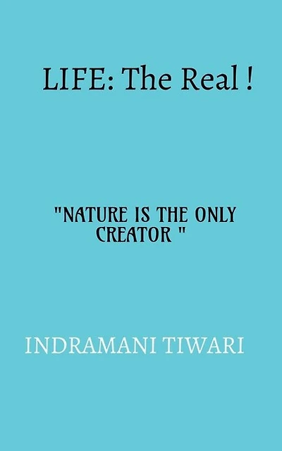 Life: The real!!: NATURE IS THE ONLY CREATOR