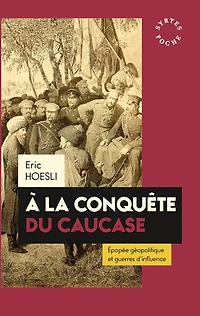 A la conquête du Caucase: épopée géopolitique et guerres d'influences