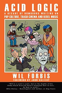 Acid Logic: A Decade of Humorous Writing on Pop Culture, Trash Cinema and Rebel Music