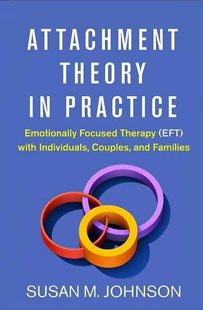 Attachment Theory Practice: Emotionally Focused Therapy (eft) With Individuals, Couples, And Families