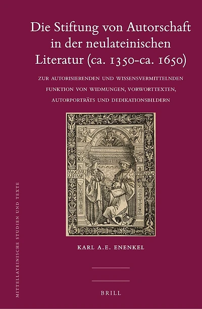 Die Stiftung von Autorschaft in der neulateinischen Literatur (ca. 1350-ca. 1650): Zur autorisierenden und wissensvermittelnden Funktion von Widmungen, Vorworttexten, Autorporträts und Dedikationsbildern