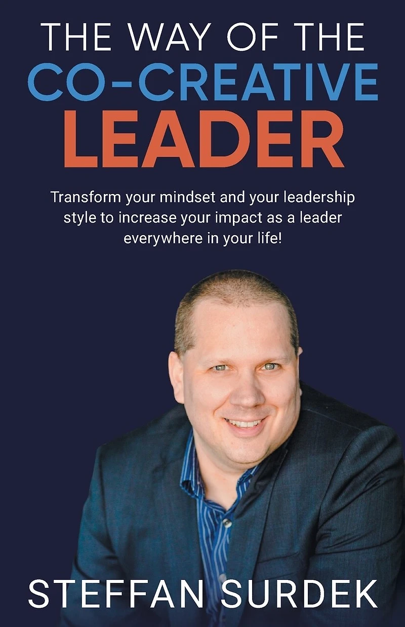 the Way of Co-Creative Leader: Transform your mindset and leadership style to increase impact as a leader everywhere life!