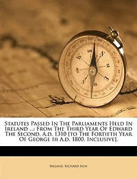 Statutes Passed The Parliaments Held Ireland ...: From Third Year Of Edward Second, A.d. 1310 [to Fortieth George Iii 1800,