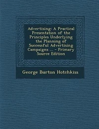 Advertising: A Practical Presentation of the Principles Underlying Planning Successful Advertising Campai