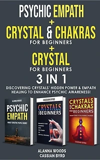 Psychic Empath + Reiki And Chakras + Crystal For Beginners- 3 In 1: Discovering Crystals' Hidden Power And Empath Healing To Enhance Psychic Awareness!