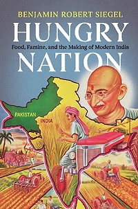 Hungry Nation: Food, Famine, And The Making Of Modern India