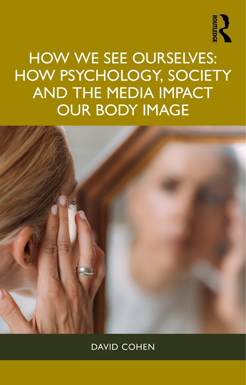 How We See Ourselves: Psychology, Society and the Media Impact our Body Image