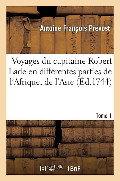 Voyages Du Capitaine Robert Lade En Différentes Parties de l'Afrique, l'Asie Et l'Amérique.T1