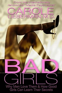 Bad Girls: Why Men Love Them & How Good Girls Can Learn Their Secrets