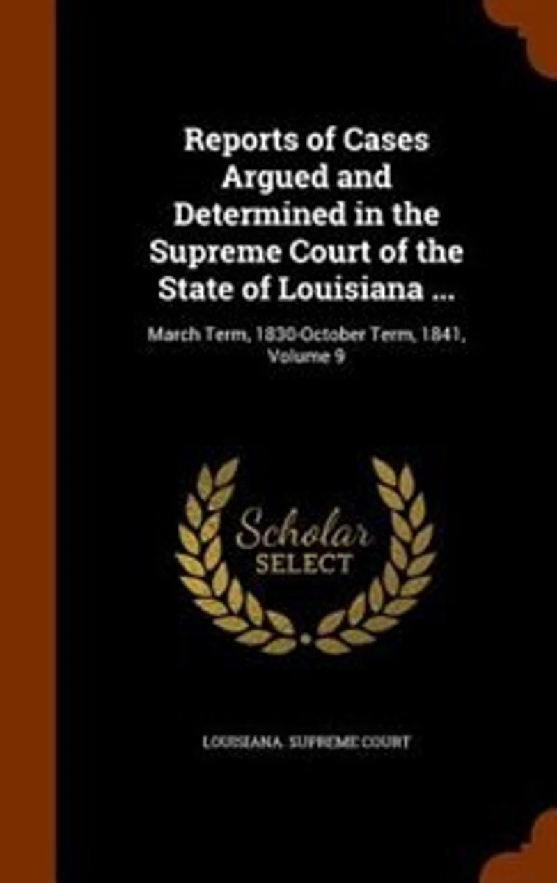Reports of Cases Argued and Determined in the Supreme Court of the State of Louisiana ...: March Term, 1830-October Term, 1841, Volume 9