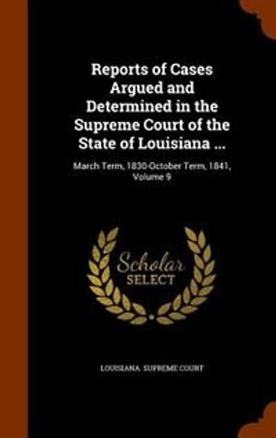Reports of Cases Argued and Determined in the Supreme Court of the State of Louisiana ...: March Term, 1830-October Term, 1841, Volume 9