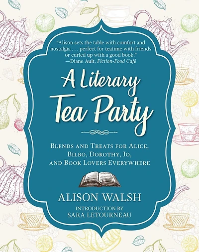 A Literary Tea Party: Blends and Treats for Alice, Bilbo, Dorothy, Jo, Book Lovers Everywhere