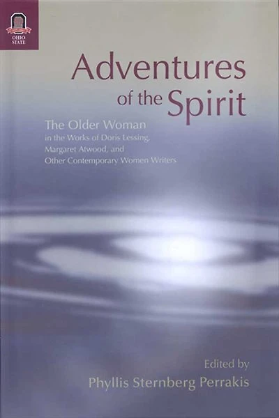 Adventures of the Spirit: Older Woman Works Doris Lessing, Margaret Atwood, and Other Contemporary Women Writers